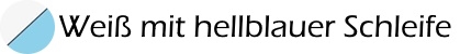 Wei mit hellblauer Schleife